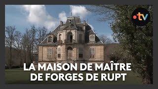 Feuilleton 3/4 : la maison de maître de forges de Rupt