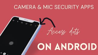 Camera \u0026 Mic Security Apps | Access Dots on Android