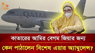 কাতারের আমির বেগম জিয়ার জন্য কেন পাঠালেন বিশেষ এয়ার অ্যাম্বুলেন্স? Nagorik TV Special