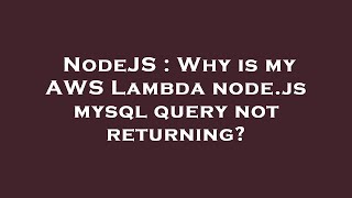 NodeJS : Why is my AWS Lambda node.js mysql query not returning?