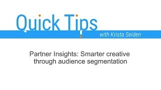 Quick Tips: Partner Insights: Smarter creative through audience segmentation