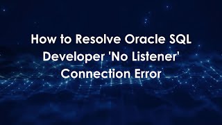 How to Resolve Oracle SQL Developer 'No Listener' Connection Error