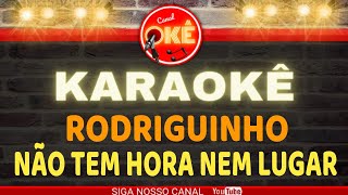 Karaokê 🎤 Rodriguinho - Não tem hora nem lugar