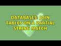 Databases: Join tables on a partial string match (3 Solutions!!)