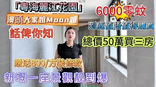 「粵海麗江花園」澳頭大家姐Moon姐話俾你知6000零蚊到底值唔值得購買 新嘅一座景觀靓到爆 贈送800/方裝修款 總價50萬買三房 愛心樓巴直到門口