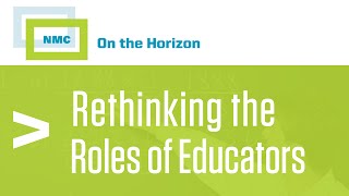 NMC Beyond the Horizon : : Rethinking the Roles of Educators