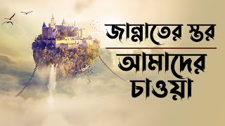 জান্নাতের স্তর | আমাদের চাওয়ার পরিধি | জান্নাত সম্পর্কে সাহাবীদের চিন্তা-উপলব্ধি এবং চাওয়ার নমুনা