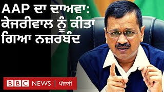 AAP ਦਾ ਦਾਅਵਾ, Delhi ਦੇ CM Arvind Kejriwal ਨੂੰ ਕੀਤਾ ਗਿਆ ਨਜ਼ਰਬੰਦ, Delhi Police ਨੇ ਕੀਤਾ ਇਨਕਾਰ | BBC