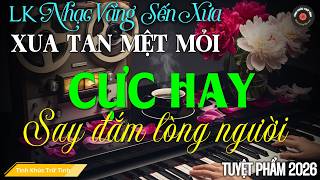 LK TÌNH CA Trữ Tình BOLERO TÂM TRẠNG, ĐỘC LẠ 2026 - Nhạc Vàng Sến Xưa Nhẹ Nhàng Sâu Lắng Cực Êm Tai