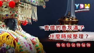 香爐的香灰滿了什麼時候整理？如何整理？有時間限制嗎？ 香爐為何很慎重不能移動？ 整理是恭敬神明為神效勞？【媽祖信徒釋疑錄】