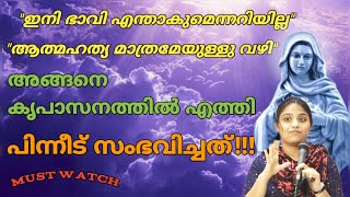 ഇനി ഭാവി എന്താകുമെന്നറിയില്ല!!ആത്മഹത്യയുടെ മുന്നിൽനിന്നും കൃപാസനത്തിൽ എത്തി... പിന്നീട് സംഭവിച്ചത്!