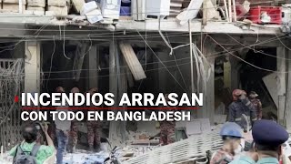 ¡Bangladesh está en llamas! Los INCENDIOS lo consumen todo