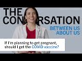 If I’m planning to get pregnant, should I get the COVID vaccine? Edith Bracho-Sanchez, MD