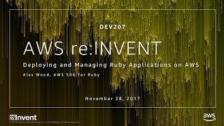 AWS re:Invent 2017: Deploying and Managing Ruby Applications on AWS (DEV207)