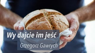 Wy dajcie im jeść | Grzegorz Gawrych