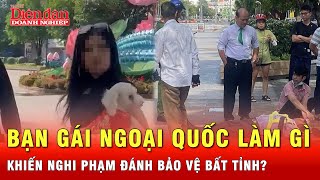 Chân tướng cô gái ngoại quốc khiến nghi phạm đánh bảo vệ ở phố đi bộ Nguyễn Huệ | Tin tức 24h