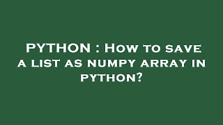 PYTHON : How to save a list as numpy array in python?