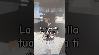 Pov:la cosa alla tua destra ti ucciderà