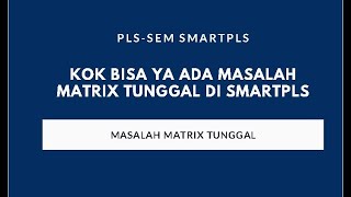 Kok Bisa ya ada  Masalah Matrix Tunggal di Di SmartPLS ?