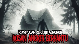 KOSAN ANGKER BERHANTU - KUMPULAN 2 CERITA HOROR - KISAH HOROR - CERITA HOROR - KISAH MISTIS