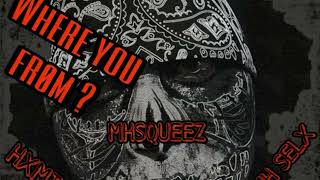 MHSQUEEZ - Where you From ?! X MHSELX X DBGHXMI