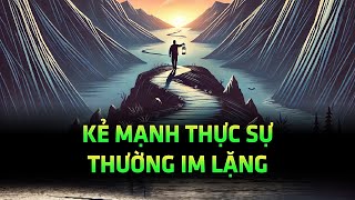 Tại sao kẻ mạnh thực sự thường im lặng, nhấm nháp sự cô độc một mình và ít giao du?