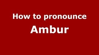 How to Pronounce Ambur - PronounceNames.com