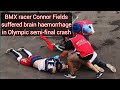 Connor Fields suffered a brain haemorrhage during the BMX Olympic semifinals on Thursday