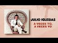 julio iglesias a veces tu a veces yo