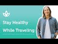 Tips to Staying Healthy While Traveling