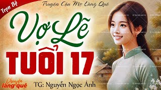 Truyện nông thôn miền Bắc: “VỢ LẼ TUỔI 17” Full - Chuyện làng quê kể truyện cậu mợ làng quê