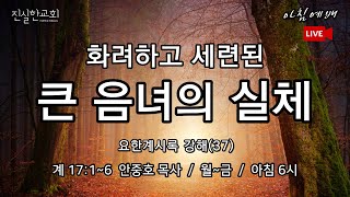 큰 음녀의 실체, 큰성 바벨론, 종말론, 요한계시록 17장, 크리스천의 삶, 요한계시록 강해(37) 17:1-6| 진실한교회 아침예배| 안중호 목사|20220921(수)