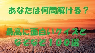 あなたは何問解ける？最高に面白いクイズとなぞなぞ１００選