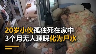 20岁小伙孤独死在家中，3个月无人理睬化为尸水，场面毛骨悚然