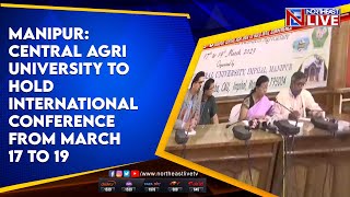 Manipur: Central Agri university to hold International conference from March 17 to 19