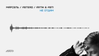 Марсель \u0026 Astero feat. Artik \u0026 Asti - Не отдам