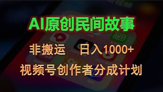 0245【副业项目详解】2024视频号创作者分成计划，AI原创民间故事，非搬运，日入1000+#副业巴士#fuyebus