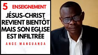 (5) JÉSUS CHRIST REVIENT BIENTÔT MAIS SON EGLISE EST INFILTRÉE - Ange MANGUANDA