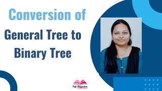 Conversion of General Tree to Binary Tree | Prof. Bhagyashree Shendkar