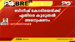 മയക്കു മരുന്ന് കേസ് പ്രതിയുമായി ലക്ഷങ്ങളുടെ ഇടപാട്; ബിനീഷിനെതിരെ കൂടുതൽ അന്വേഷണം