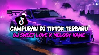 DJ SWEET LOVE X MELODY KANE TIKTOK VIRAL || KUMPULAN DJ TIKTOK VIRAL TERBARU