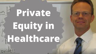 Private Equity in Healthcare Explained