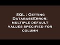 SQL : Getting DatabaseError: multiple default values specified for column