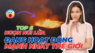 Top 6 Ngọn Núi Lửa Đang Hoạt Động Mạnh Nhất Thế Giới