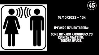 45.#IPFUNDO RY'#UBUTABERA:  DORE INTWARO KARUNDURA YO KWIKIZA AGATSIKO: TOBORA UVUGE.