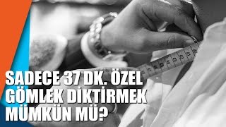 Sadece 37 dk. özel gömlek diktirmek mümkün mü?