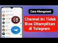 Cara Mengatasi Channel Ini Tidak Bisa Ditampilkan di Telegram Proses Baru (2024)