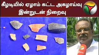 கீழடி வெளிக்கொண்டு வரும் பழந்தமிழர் நாகரிகம்.... கீழடியில் ஏழாம் கட்ட அகழாய்வு இன்றுடன் நிறைவு