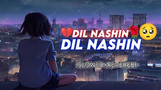 💔Dil Nashin Dil Nashin🥀🥺(Slowed+Revereb) Aashiq Banaya Aapne | Emraan Hashmi,Tanushree Datta,Sonu S
