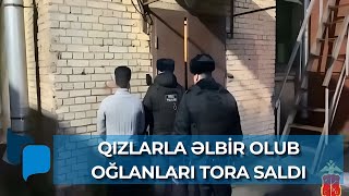 GÖZƏL QIZLARLA ƏLBİR OLUB OĞLANLARI TORA SALAN AZƏRBAYCANLI SAHİBKAR TUTULDU - GÖRÜNTÜLƏR